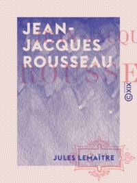 Jules Lemaître - Jean-Jacques Rousseau.