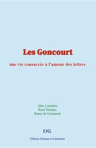 Jules Lemaître et Rene Doumic - Les Goncourt - une vie consacrée à l’amour des lettres.