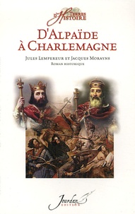 Jules Lempereur et Jacques Morayns - D'Alpaïde à Charlemagne.