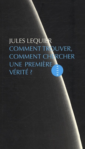 Jules Lequier - Comment trouver, comment chercher une première vérité ?.