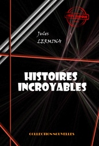 Jules Lermina - Histoires incroyables [édition intégrale revue et mise à jour].