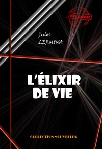 Jules Lermina - L’élixir de vie - Conte magique [édition intégrale revue et mise à jour].