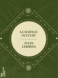 Jules Lermina - La Science occulte - Magie pratique, révélation des mystères de la vie et de la mort.