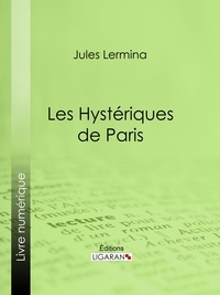  Jules Lermina et  Ligaran - Les Hystériques de Paris.