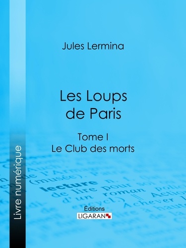  Jules Lermina et  Ligaran - Les Loups de Paris - Tome I - Le Club des morts.