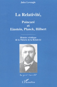 La Relativité, Poincaré et Einstein, Planck, Hilbert - Histoire véridique de la Théorie de la Relativité.pdf