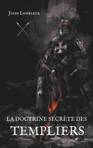 Jules Loiseleur - La doctrine secrète des templiers.