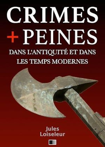 Jules Loiseleur - Les Crimes et les Peines dans l'Antiquité et dans les temps modernes.