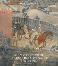 Jules Lubbock - Ambrogio Lorenzetti’s Good and Bad Government reconsidered - Painting the Politics of Renaissance Siena.