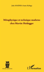 Jules Maidika Asana Kalinga - Métaphysique et technique moderne chez Martin Heidegger.