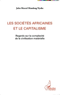 Jules-Marcel Mandeng-Nyobe - Les sociétés africaines et le capitalisme - Regards sur la complexité de la civilisation matérielle.