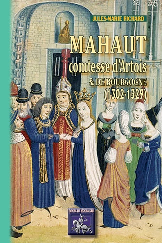 Jules-Marie Richard - Mahaut, comtesse d'Artois et de Bourgogne (1302-1329).