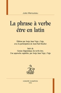 Jules Marouzeau et Jorge Juan Vega y Vega - La phrase à verbe être en latin - Suivi de Génèse linguistique du verbe être, Une approche cognitive.