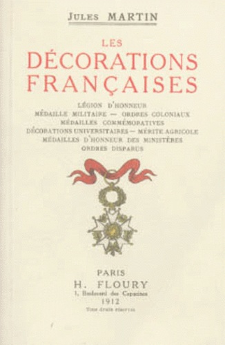 Jules Martin - Les Décoration Française - Historique, Règlements, Prérogatives, Pensions, Effectifs.