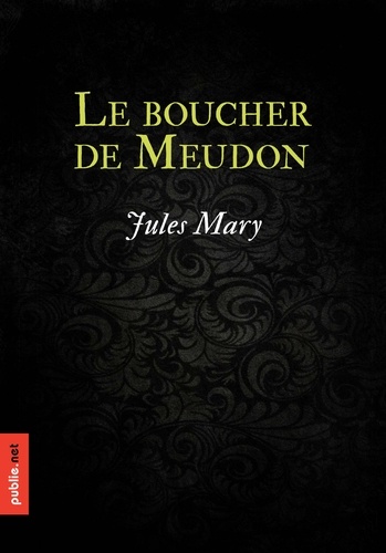 Le boucher de Meudon. crime et enquête policière en 1893, éblouissant thriller fin de siècle