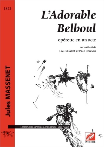 Jules Massenet et Louis Gallet - L’Adorable Belboul (conducteur) - opérette en un acte pour 5 solistes, clarinette, trombone et 2 pianos.