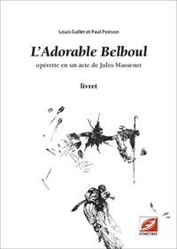 Jules Massenet et Louis Gallet - L'Adorable Belboul (livret) - opérette en un acte pour 5 solistes, clarinette, trombone et 2 pianos.