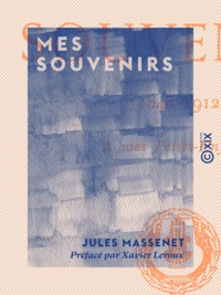 Jules Massenet et Xavier Leroux - Mes souvenirs - 1848-1912.