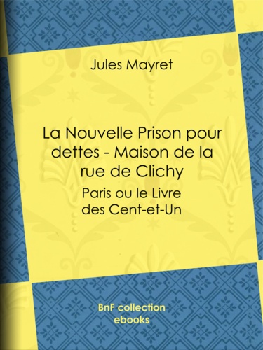 La Nouvelle Prison pour dettes - Maison de la rue de Clichy. Paris ou le Livre des Cent-et-Un