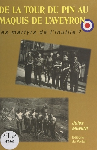 De La Tour-du-Pin au Maquis de l'Aveyron. Les martyrs de l'inutile ?