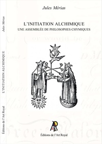 Jules Mérias - L'initiation alchimique - Une assemblée de philosophes chymiques.