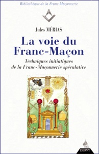 Jules Mérias - La Voie Du Franc-Macon. Techniques Initiatiques De La Franc-Maconnerie Speculative.