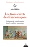 Jules Mérias - Les trois secrets des francs-maçons - Techniques de transformation dans la tradition maçonnique.