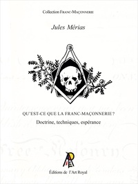 Jules Mérias - Qu'est-ce que la Franc-Maçonnerie ? - Doctrine, techniques, espérance.