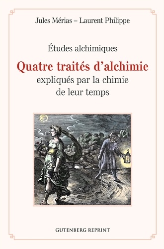 Jules Mérias et Laurent Philippe - Quatre traités d'alchimie expliqués par la chimie de leur temps - Études alchimiques.