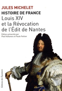 Jules Michelet - Histoire de France - Tome 13, Louis XIV et la Révocation de l'Edit de Nantes.