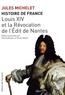 Jules Michelet - Histoire de France - Tome 13, Louis XIV et la Révocation de l'Edit de Nantes.