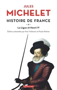 Jules Michelet - Histoire de France - Tome 10, La Ligue et Henri IV.