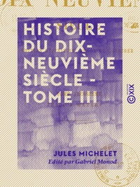 Jules Michelet et Gabriel Monod - Histoire du dix-neuvième siècle - Tome III - Jusqu'à Waterloo.