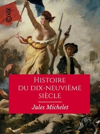Jules Michelet - Histoire du dix-neuvième siècle - Texte intégral.