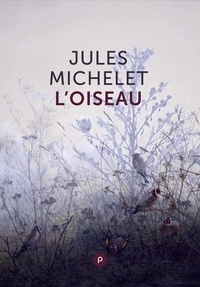 Jules Michelet - L'oiseau - ""Des ailes au-dessus de la vie ! Des ailes par delà la mort !"".