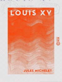 Jules Michelet - Louis XV - Histoire de France.