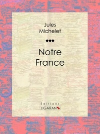 Jules Michelet et  Ligaran - Notre France - Sa géographie, son histoire.