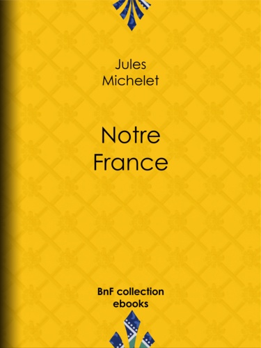 Notre France. Sa géographie, son histoire