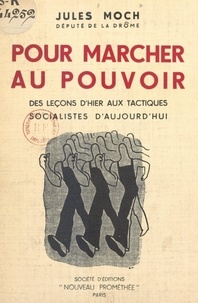 Jules Moch - Pour marcher au pouvoir - Des leçons d'hier aux tactiques socialistes d'aujourd'hui.