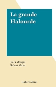 Jules Mougin et Robert Morel - La grande Halourde.