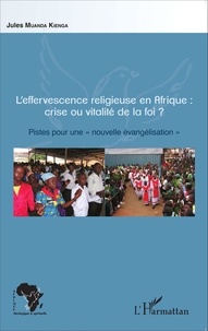 Jules Muanda Kienga - L'effervescence religieuse en Afrique : crise ou vitalité de la foi ? - Pistes pour une "nouvelle évangélisation".