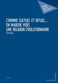 Jules Ndjato - L'homme cultuel et rituel... En marche vers une religion évolutionnaire.