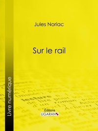 Jules Noriac et  Ligaran - Sur le rail.