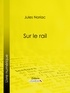 Jules Noriac et  Ligaran - Sur le rail.