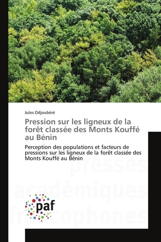 Jules Odjoubéré - Pression sur les ligneux de la forêt classée des Monts Kouffé au Bénin - Perception des populations et facteurs de pressions sur les ligneux de la forêt classée des Monts Ko.