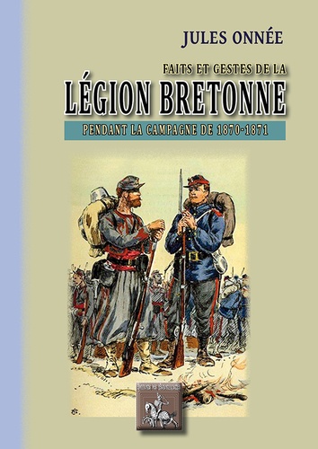 Jules Onnée - Faits et gestes de la légion bretonne pendant la campagne de 1870-1871.