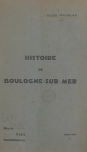 Jules Paublan et Eugène Canu - Histoire de Boulogne-sur-Mer - Récits, faits, considérations.