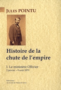 Jules Pointu - Histoire de la chute de l'Empire - Tome 1, Le ministère Ollivier, 2 janvier-9 août 1870.