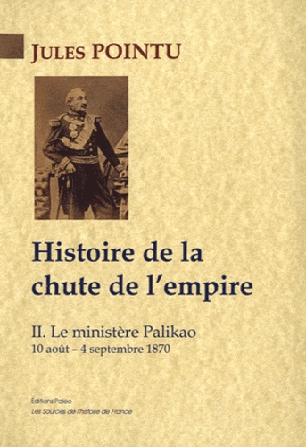 Jules Pointu - Histoire de la chute de l'Empire - Tome 2, Le ministère Palikao, 10 août-4 septembre 1870.