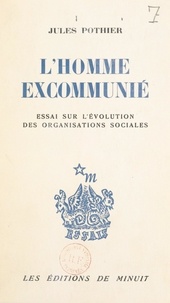 Jules Pothier - L'homme excommunié - Essai sur l'évolution des organisations sociales.